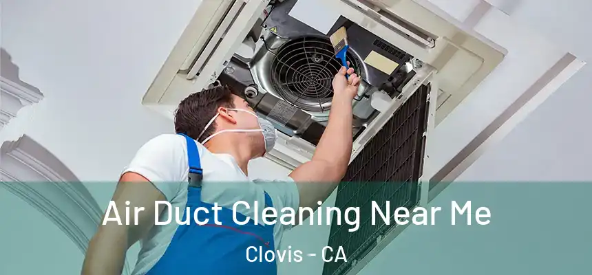  Air Duct Cleaning Near Me Clovis - CA