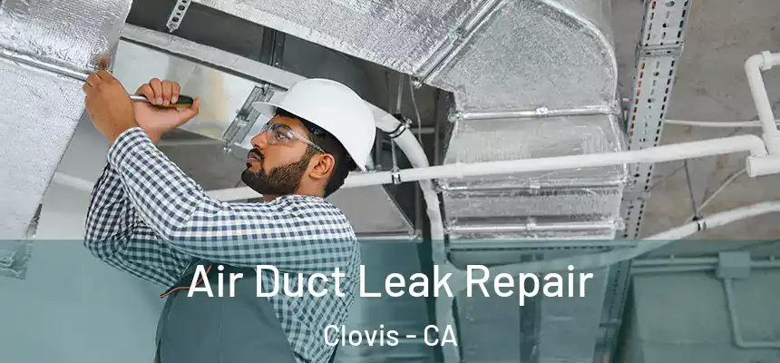 Air Duct Leak Repair Clovis - CA