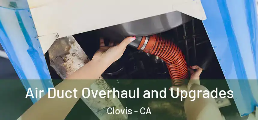 Air Duct Overhaul and Upgrades Clovis - CA