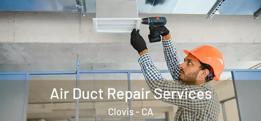 Air Duct Repair Services Clovis - CA