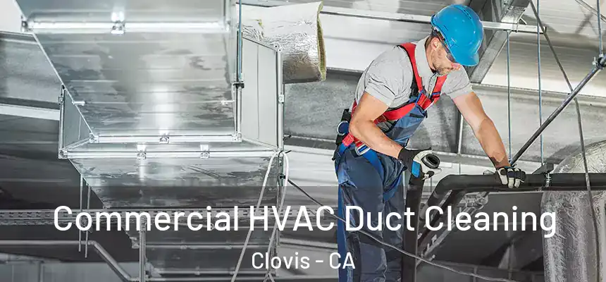 Commercial HVAC Duct Cleaning Clovis - CA
