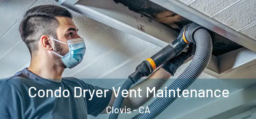 Condo Dryer Vent Maintenance Clovis - CA