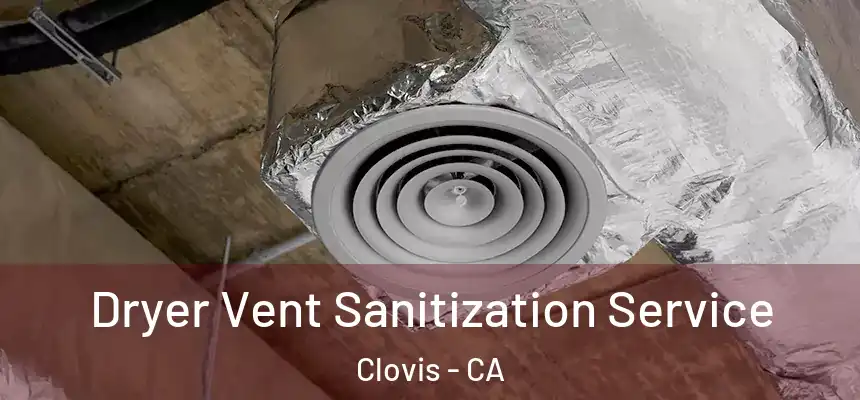 Dryer Vent Sanitization Service Clovis - CA