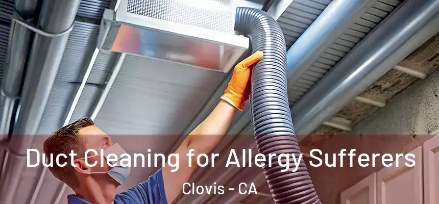Duct Cleaning for Allergy Sufferers Clovis - CA