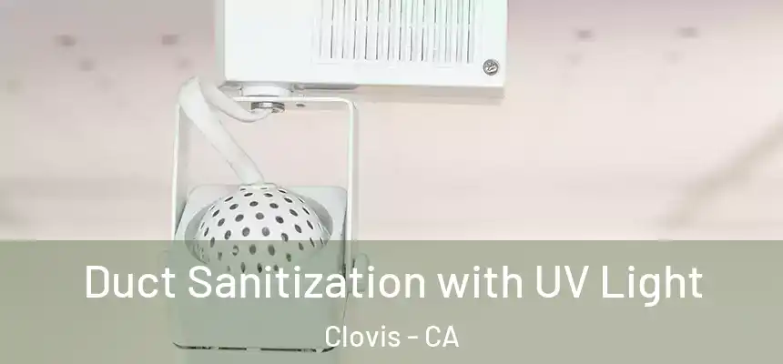 Duct Sanitization with UV Light Clovis - CA