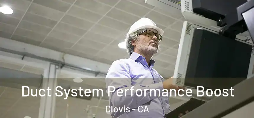 Duct System Performance Boost Clovis - CA