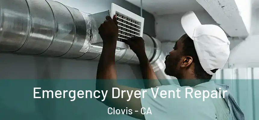 Emergency Dryer Vent Repair Clovis - CA