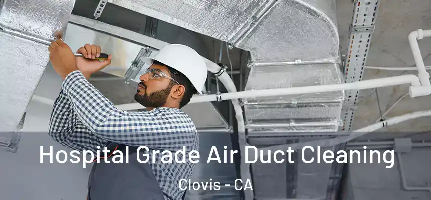 Hospital Grade Air Duct Cleaning Clovis - CA