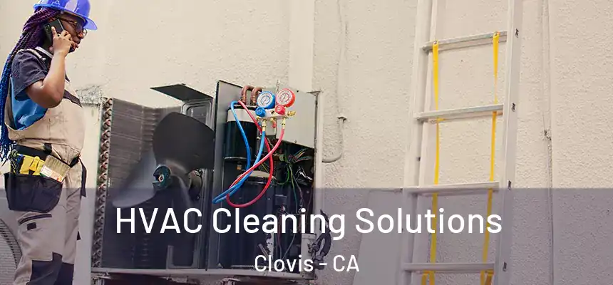 HVAC Cleaning Solutions Clovis - CA