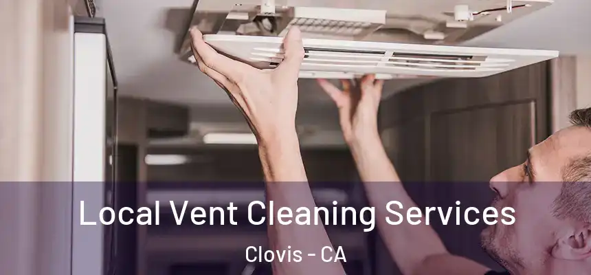 Local Vent Cleaning Services Clovis - CA