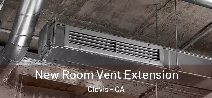 New Room Vent Extension Clovis - CA