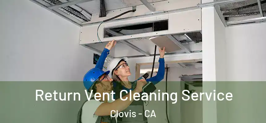 Return Vent Cleaning Service Clovis - CA