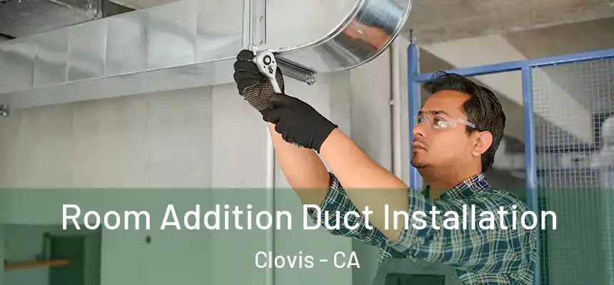  Room Addition Duct Installation Clovis - CA