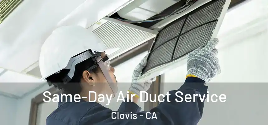 Same-Day Air Duct Service Clovis - CA