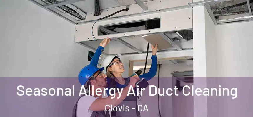 Seasonal Allergy Air Duct Cleaning Clovis - CA