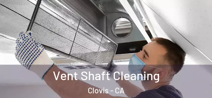 Vent Shaft Cleaning Clovis - CA