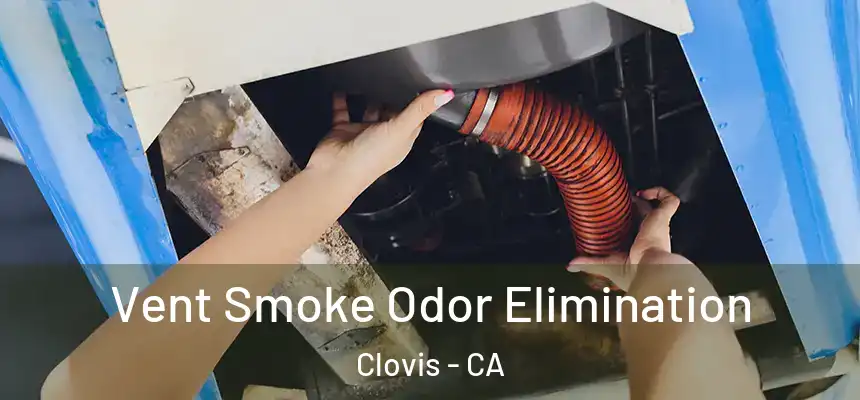 Vent Smoke Odor Elimination Clovis - CA