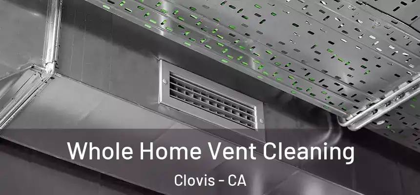Whole Home Vent Cleaning Clovis - CA