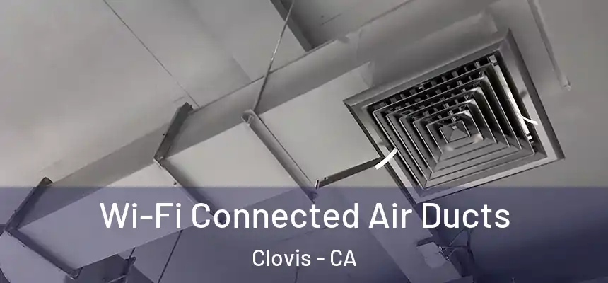 Wi-Fi Connected Air Ducts Clovis - CA